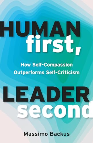 Human First, Leader Second : How Self-Compassion Outperforms Self-Criticism