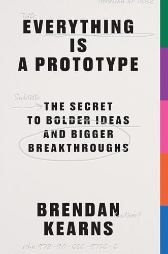 Everything is a Prototype : The Secret to Bold Ideas, Bigger Bets, and Creative Breakthroughs