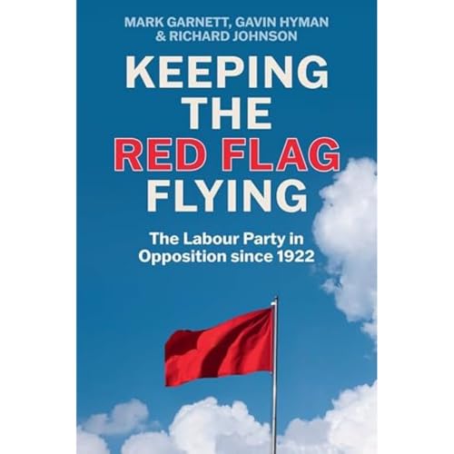 Keeping the Red Flag Flying : The Labour Party in Opposition since 1922