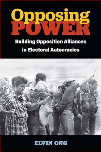 Opposing Power : Building Opposition Alliances in Electoral Autocracies