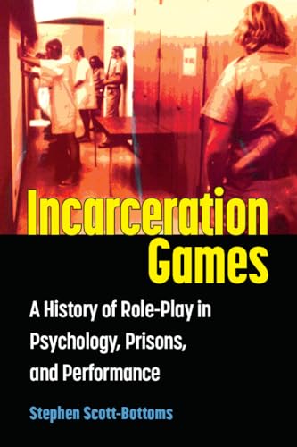 Incarceration Games : A History of Role-Play in Psychology, Prisons, and Performance