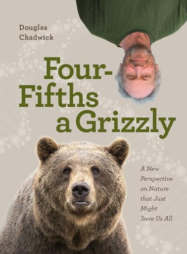 Four Fifths a Grizzly: A New Understanding of Nature That Just Might Save Us All