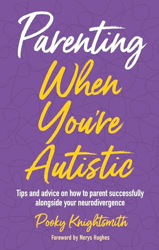 Parenting When You're Autistic : Tips and advice on how to parent successfully alongside your neurodivergence