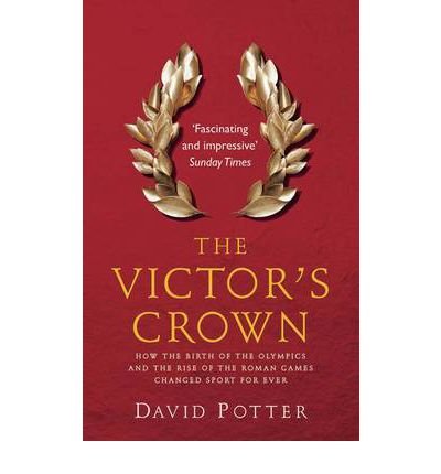 The Victor's Crown: How the Birth of the Olympics and the Rise of The Roman Games Changed Sport For Ever