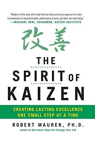 The Spirit of Kaizen: Creating Lasting Excellence One Small Step at a Time