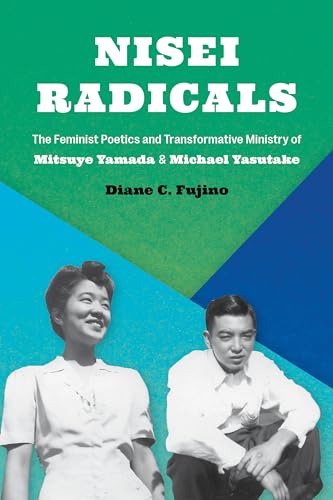 Nisei Radicals : The Feminist Poetics and Transformative Ministry of Mitsuye Yamada and Michael Yasutake