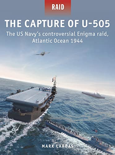 The Capture of U-505 : The US Navy's controversial Enigma raid, Atlantic Ocean 1944