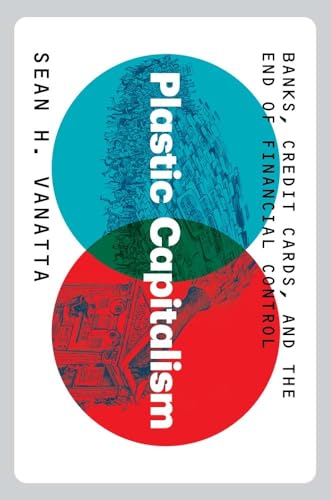 Plastic Capitalism : Banks, Credit Cards, and the End of Financial Control