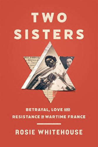 Two Sisters : Betrayal, Love and Resistance in Wartime France