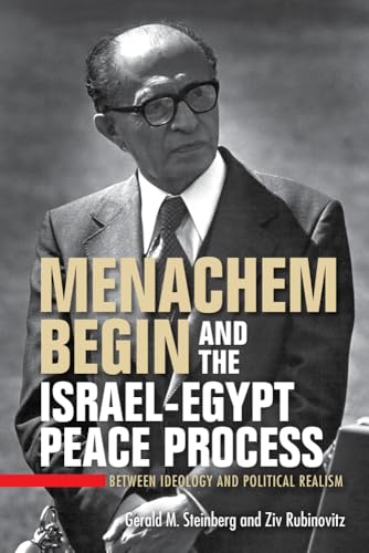 Menachem Begin and the Israel-Egypt Peace Process : Between Ideology and Political Realism