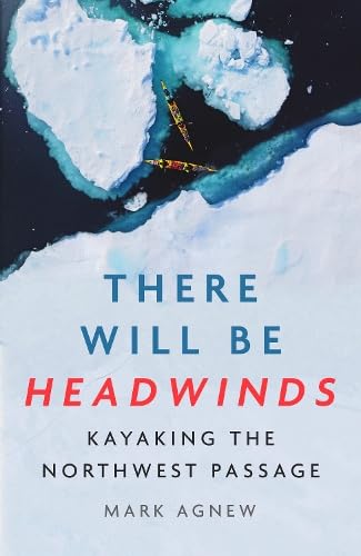 There Will Be Headwinds : Kayaking the Northwest Passage