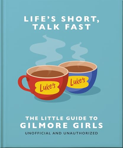 Life's Short, Talk Fast : The Little Guide to Gilmore Girls