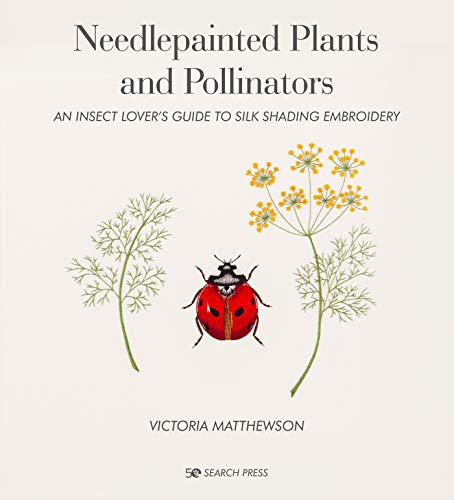 Needlepainted Plants and Pollinators: An insect lover’s guide to silk shading embroidery