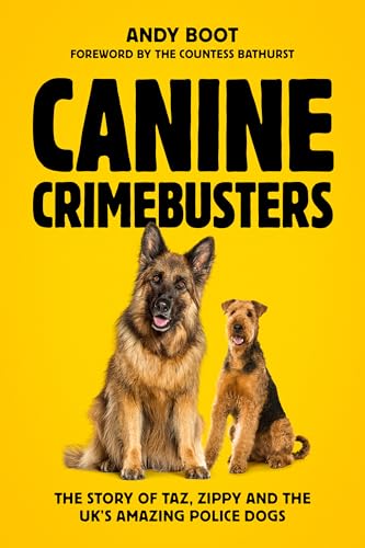 Canine Crimebusters : The Story Of Taz, Zippy and the UK's Amazing Police Dogs