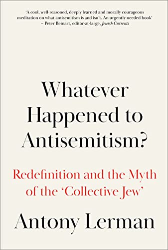 Whatever Happened to Antisemitism?: Redefinition and the Myth of the Collective Jew
