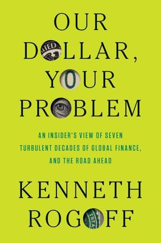 Our Dollar, Your Problem : An Insider's View of Seven Turbulent Decades of Global Finance, and the Road Ahead