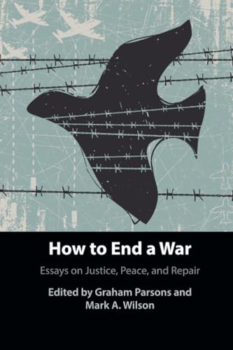 How to End a War : Essays on Justice, Peace, and Repair