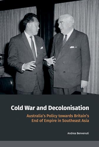 Cold War and Decolonisation : Australia's Policy Towards Britain's End of Empire in Southeast Asia