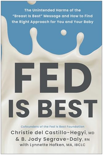 Fed Is Best : The Unintended Harms of the "Breast Is Best" Message and How to Find the Right Approach for You and Your Baby