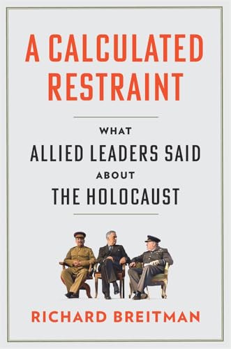 A Calculated Restraint : What Allied Leaders Said about the Holocaust