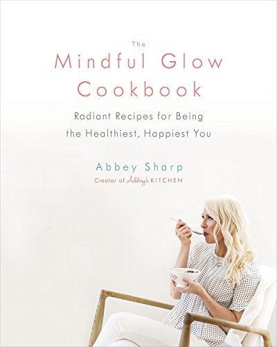 Mindful Glow Cookbook, The; Radiant Recipes for Being the Healthiest, Happiest You