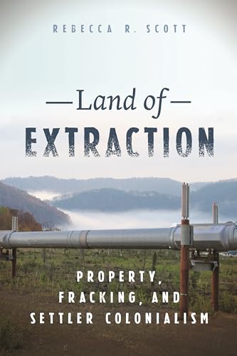 Land of Extraction : Property, Fracking, and Settler Colonialism