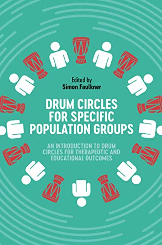 Drum Circles for Specific Population Groups: An Introduction to Drum Circles for Therapeutic and Educational Outcomes