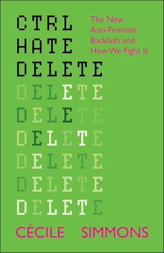Ctrl Hate Delete : The New Anti-Feminist Backlash and How We Fight It