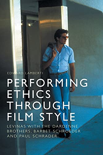 Performing Ethics Through Film Style : Levinas with the Dardenne Brothers, Barbet Schroeder and Paul Schrader