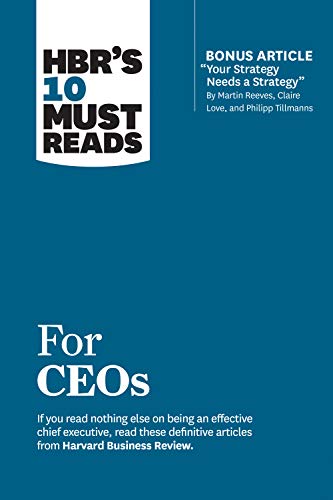 HBRs 10 Must Reads for Ceos (with Bonus Article Your Strategy Needs a Strategy by Martin Reeves
