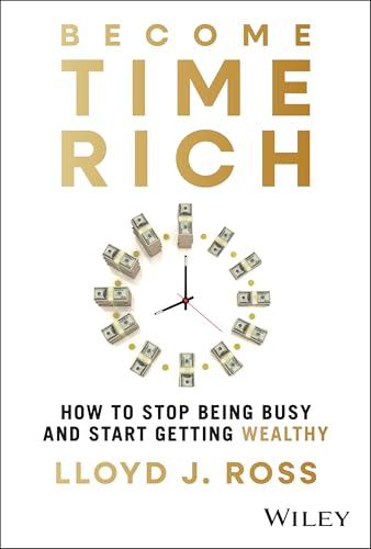 Become Time Rich : How to Stop Being Busy and Start Getting Wealthy