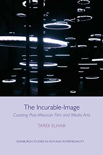 The Incurable-Image : Curating Post-Mexican Film and Media Arts