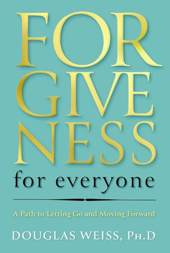Forgiveness for Everyone : A Path to Letting Go and Moving Forward