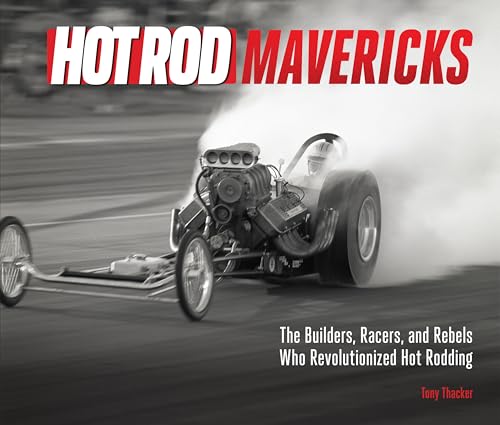 HOT ROD Mavericks : The Builders, Racers, and Rebels Who Revolutionized Hot Rodding