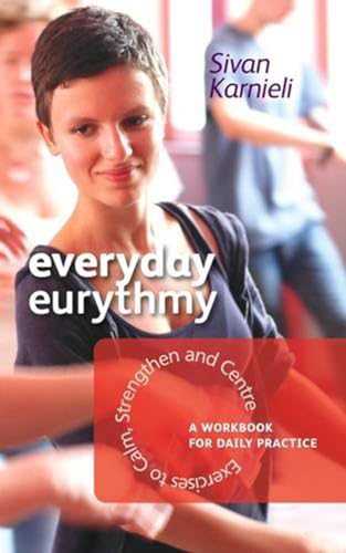 Everyday Eurythmy : Exercises to Calm, Strengthen and Centre. A Workbook for Daily Practice