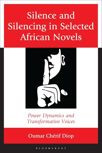Silence and Silencing in Selected African Novels : Power Dynamics and Transformative Voices