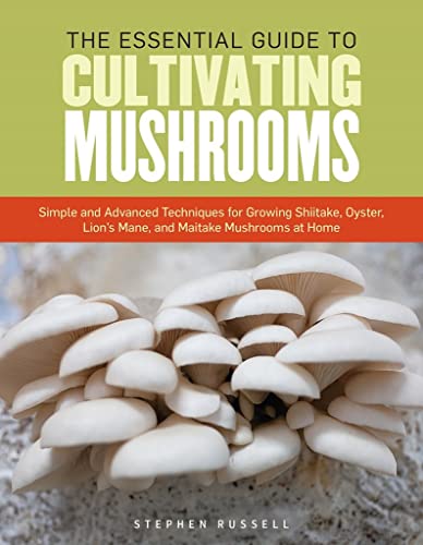 Complete Guide to Cultivating Mushrooms, The: Simple and Advanced Techniques for Growing Shiitake, Oyster, Lion's Mane, and Maitake Mushrooms at Home