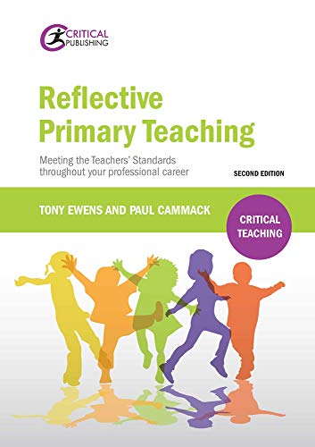 Reflective Primary Teaching: Meeting the Teachers' Standards throughout your professional career (Critical Teaching)