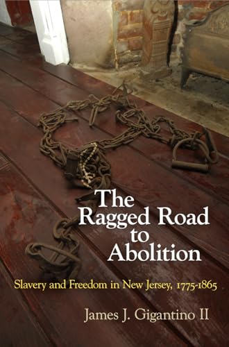 The Ragged Road to Abolition: Slavery and Freedom in New Jersey