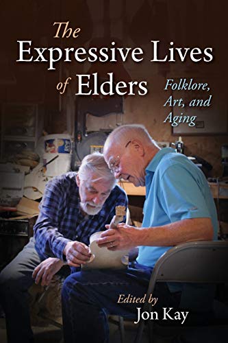 Folklore and the Expressive Lives of Elders: Folklore, Art, and Aging (Material Vernaculars)