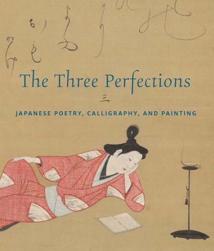 The Three Perfections : Japanese Poetry, Calligraphy, and Painting