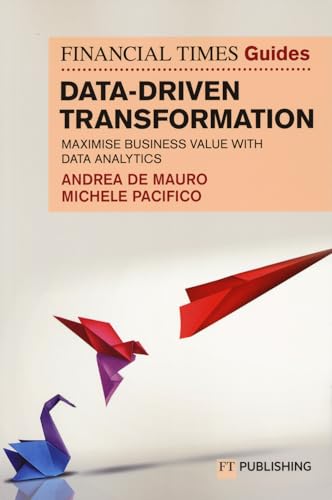 The Financial Times Guide to Data-Driven Transformation: How to drive substantial business value with data analytics