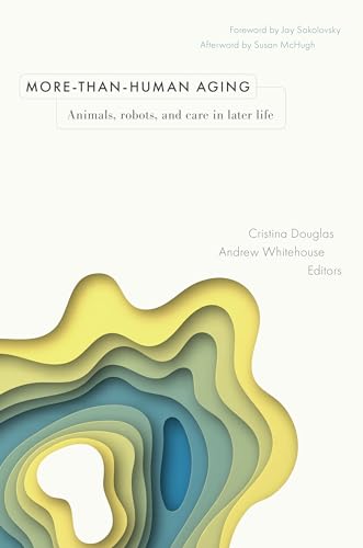 More-than-Human Aging : Animals, Robots, and Care in Later Life