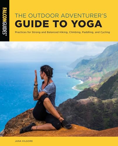 The Outdoor Adventurers Guide to Yoga: Practices for Strong and Balanced Hiking