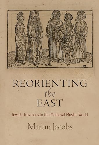 Reorienting the East : Jewish Travelers to the Medieval Muslim World