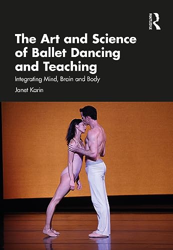 The Art and Science of Ballet Dancing and Teaching : Integrating Mind, Brain and Body