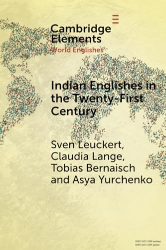 Indian Englishes in the Twenty-First Century: Unity and Diversity in Lexicon and Morphosyntax (Elements in World Englishes)
