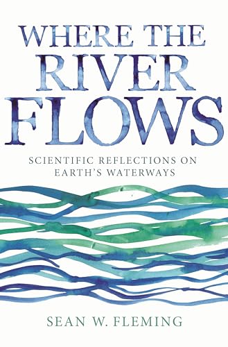 Where the River Flows: Scientific Reflections on Earths Waterways