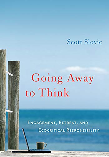 Going Away to Think : Engagement, Retreat, and Ecocritical Responsibility