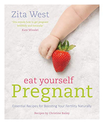 Eat Yourself Pregnant: Essential Recipes for Boosting Your Fertility Naturally